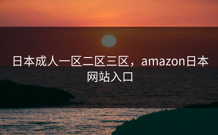 日本成人一区二区三区，amazon日本网站入口